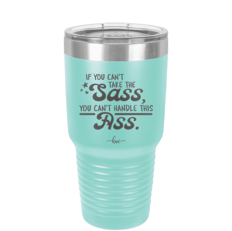 If You Can't Take the Sass You Can't Handle This Ass - Laser Engraved Stainless Steel Drinkware - 2438 -