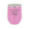 Let's Be Honest All of My Pants are Sassy - Laser Engraved Stainless Steel Drinkware - 2439 -