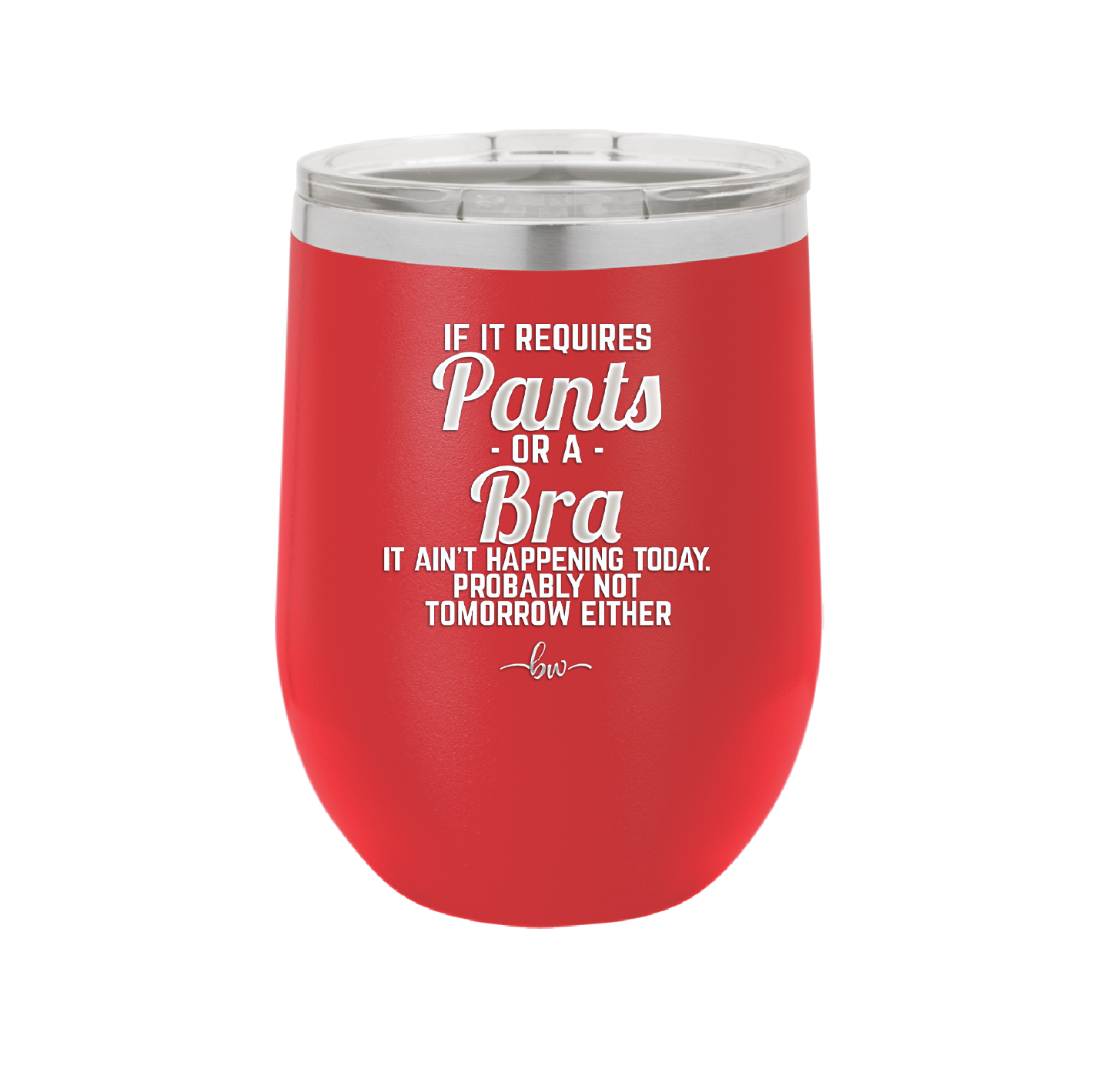 If It Requires Pants or a Bra it Ain't Happening Today - Laser Engraved Stainless Steel Drinkware - 2440 -