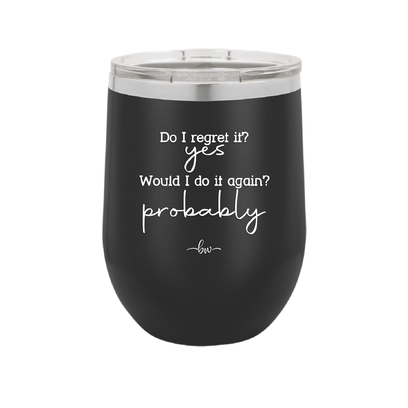 Do I Regret it? Yes. Would I Do it Again? Probably. - Laser Engraved Stainless Steel Drinkware - 2442 -