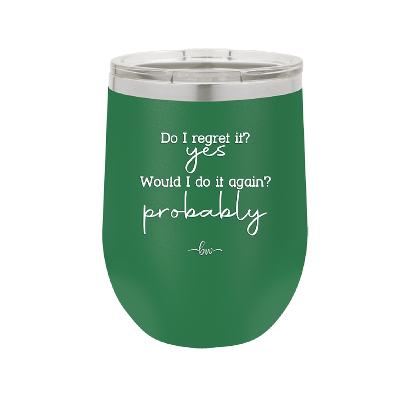 Do I Regret it? Yes. Would I Do it Again? Probably. - Laser Engraved Stainless Steel Drinkware - 2442 -