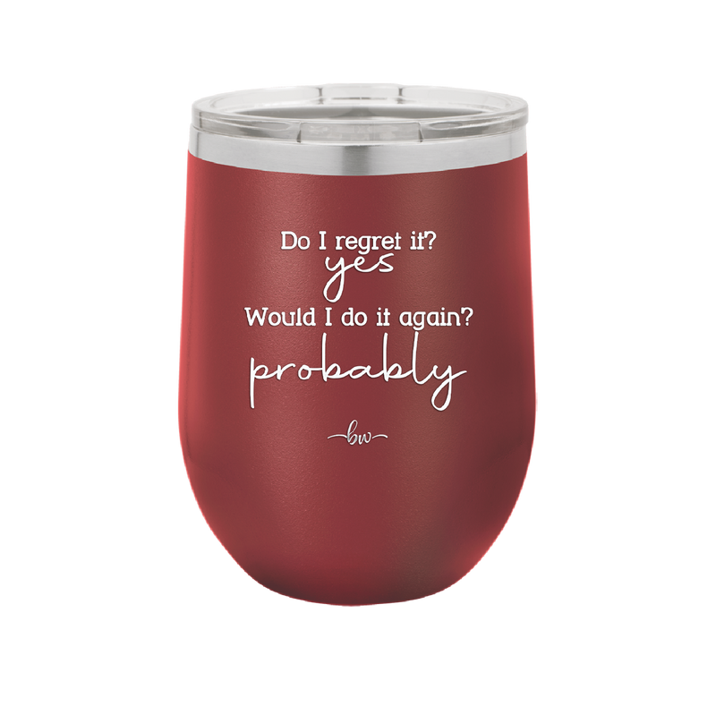 Do I Regret it? Yes. Would I Do it Again? Probably. - Laser Engraved Stainless Steel Drinkware - 2442 -