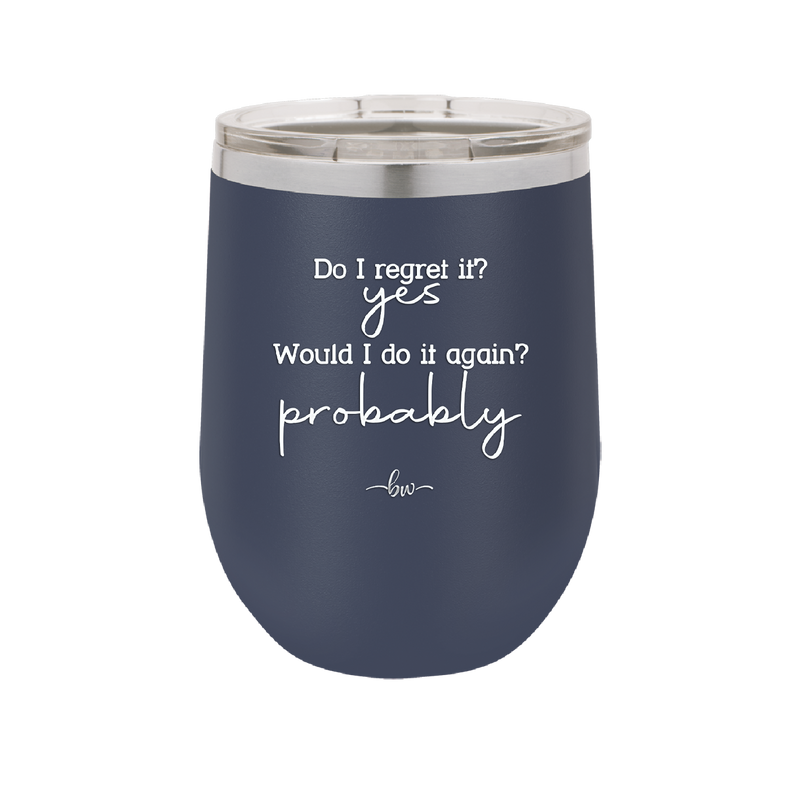 Do I Regret it? Yes. Would I Do it Again? Probably. - Laser Engraved Stainless Steel Drinkware - 2442 -