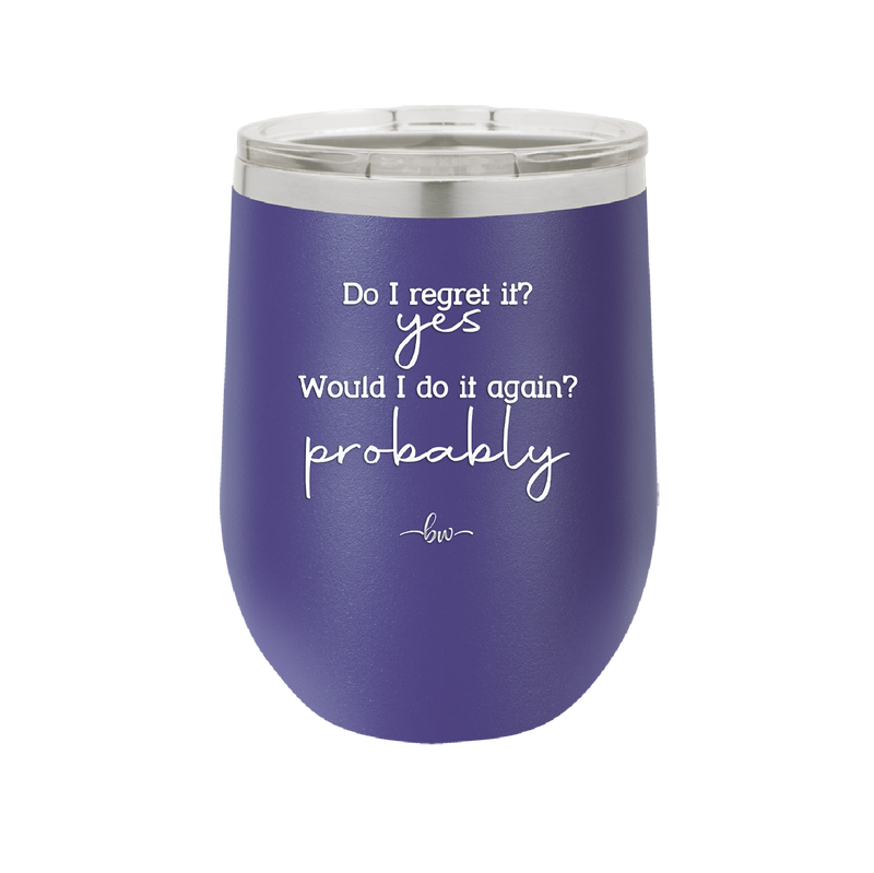 Do I Regret it? Yes. Would I Do it Again? Probably. - Laser Engraved Stainless Steel Drinkware - 2442 -