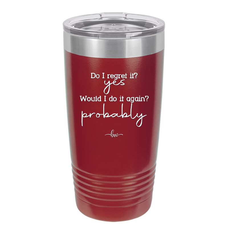 Do I Regret it? Yes. Would I Do it Again? Probably. - Laser Engraved Stainless Steel Drinkware - 2442 -