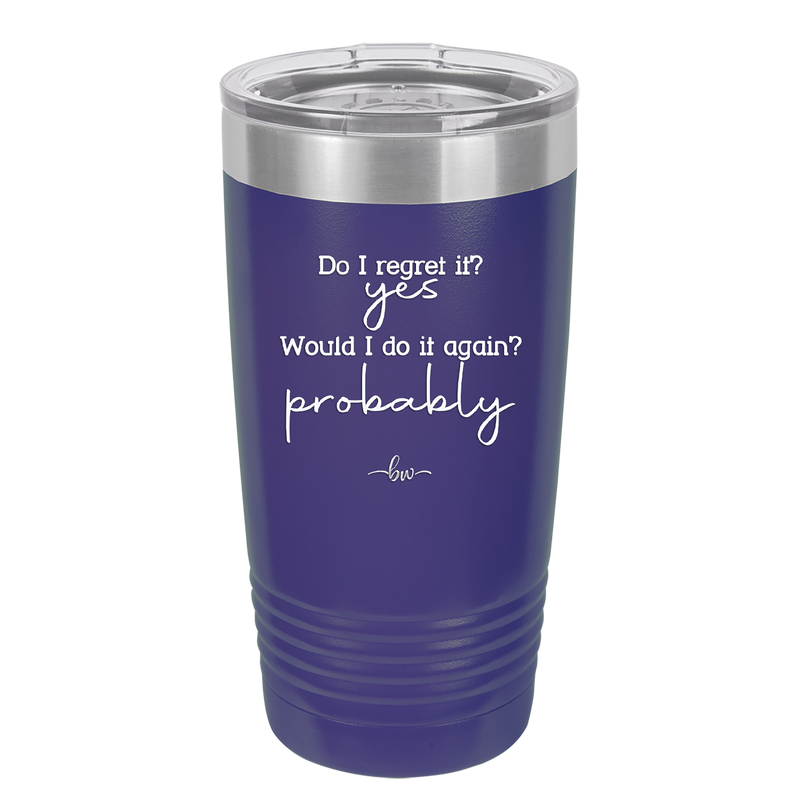 Do I Regret it? Yes. Would I Do it Again? Probably. - Laser Engraved Stainless Steel Drinkware - 2442 -