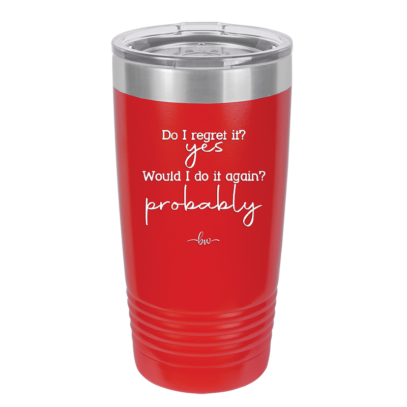 Do I Regret it? Yes. Would I Do it Again? Probably. - Laser Engraved Stainless Steel Drinkware - 2442 -