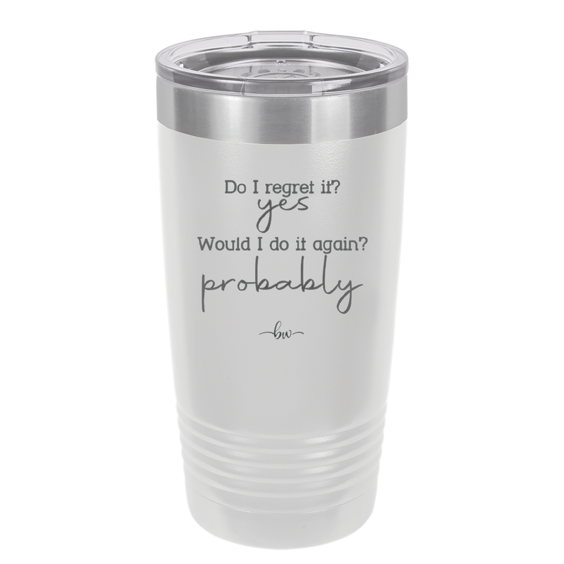 Do I Regret it? Yes. Would I Do it Again? Probably. - Laser Engraved Stainless Steel Drinkware - 2442 -