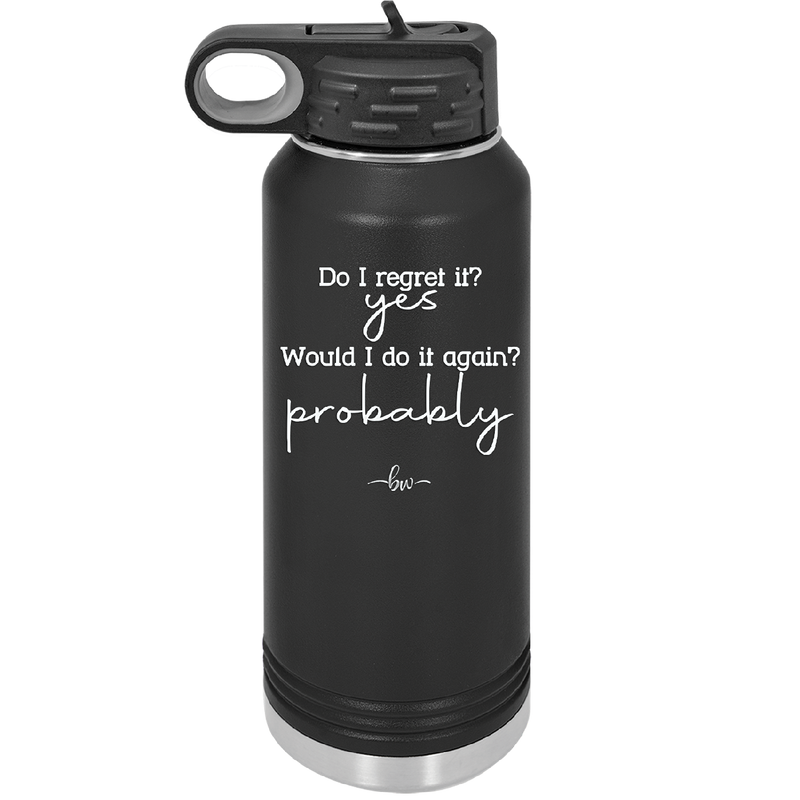 Do I Regret it? Yes. Would I Do it Again? Probably. - Laser Engraved Stainless Steel Drinkware - 2442 -