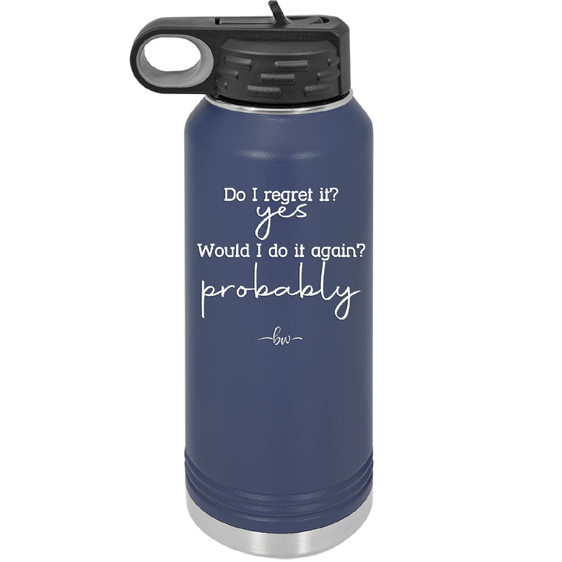 Do I Regret it? Yes. Would I Do it Again? Probably. - Laser Engraved Stainless Steel Drinkware - 2442 -