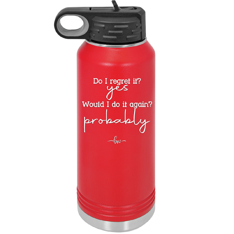 Do I Regret it? Yes. Would I Do it Again? Probably. - Laser Engraved Stainless Steel Drinkware - 2442 -