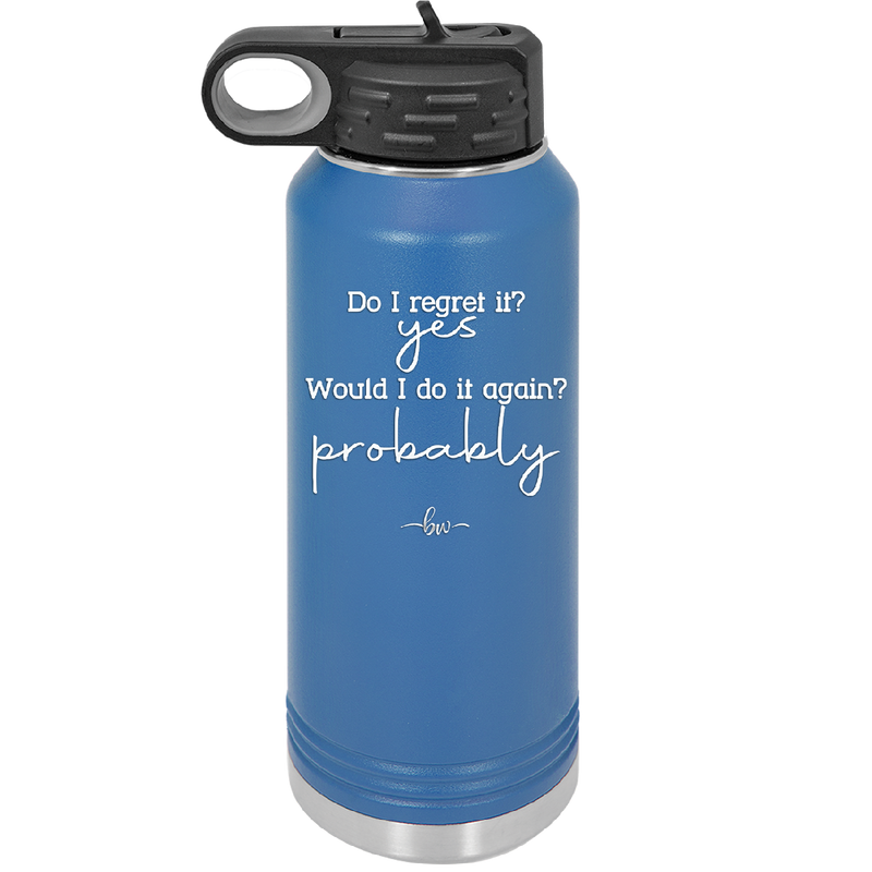 Do I Regret it? Yes. Would I Do it Again? Probably. - Laser Engraved Stainless Steel Drinkware - 2442 -