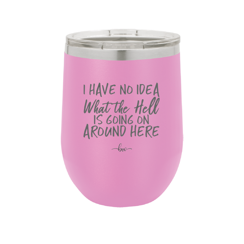I Have No Idea What the Hell is Going on Around Here - Laser Engraved Stainless Steel Drinkware - 2444 -