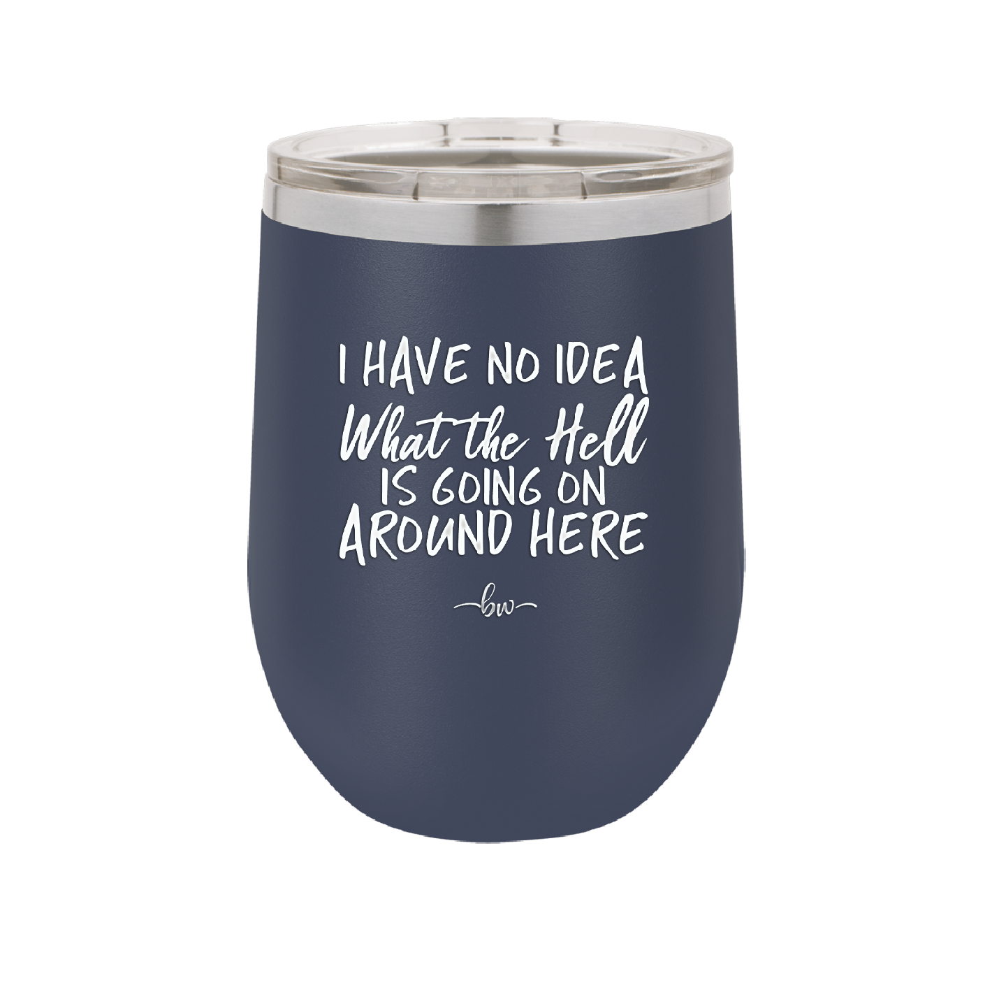 I Have No Idea What the Hell is Going on Around Here - Laser Engraved Stainless Steel Drinkware - 2444 -