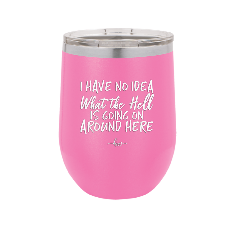 I Have No Idea What the Hell is Going on Around Here - Laser Engraved Stainless Steel Drinkware - 2444 -