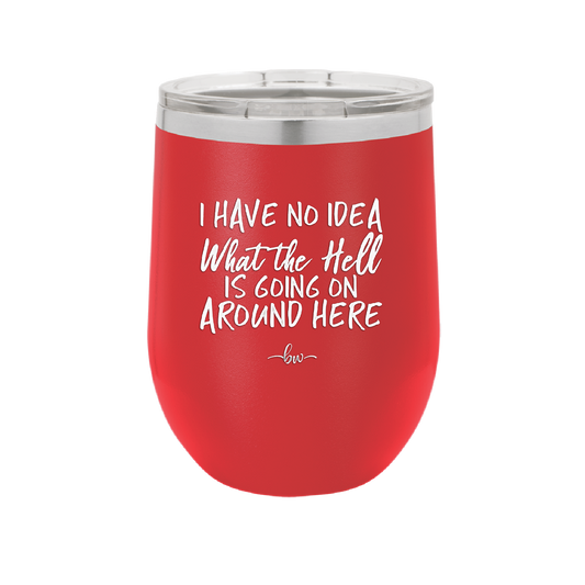 I Have No Idea What the Hell is Going on Around Here - Laser Engraved Stainless Steel Drinkware - 2444 -