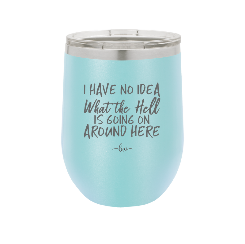 I Have No Idea What the Hell is Going on Around Here - Laser Engraved Stainless Steel Drinkware - 2444 -
