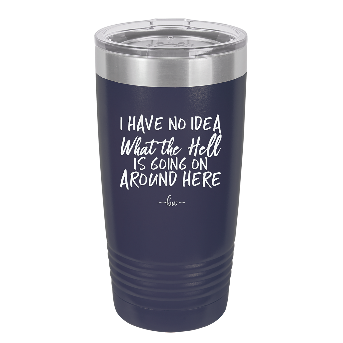 I Have No Idea What the Hell is Going on Around Here - Laser Engraved Stainless Steel Drinkware - 2444 -