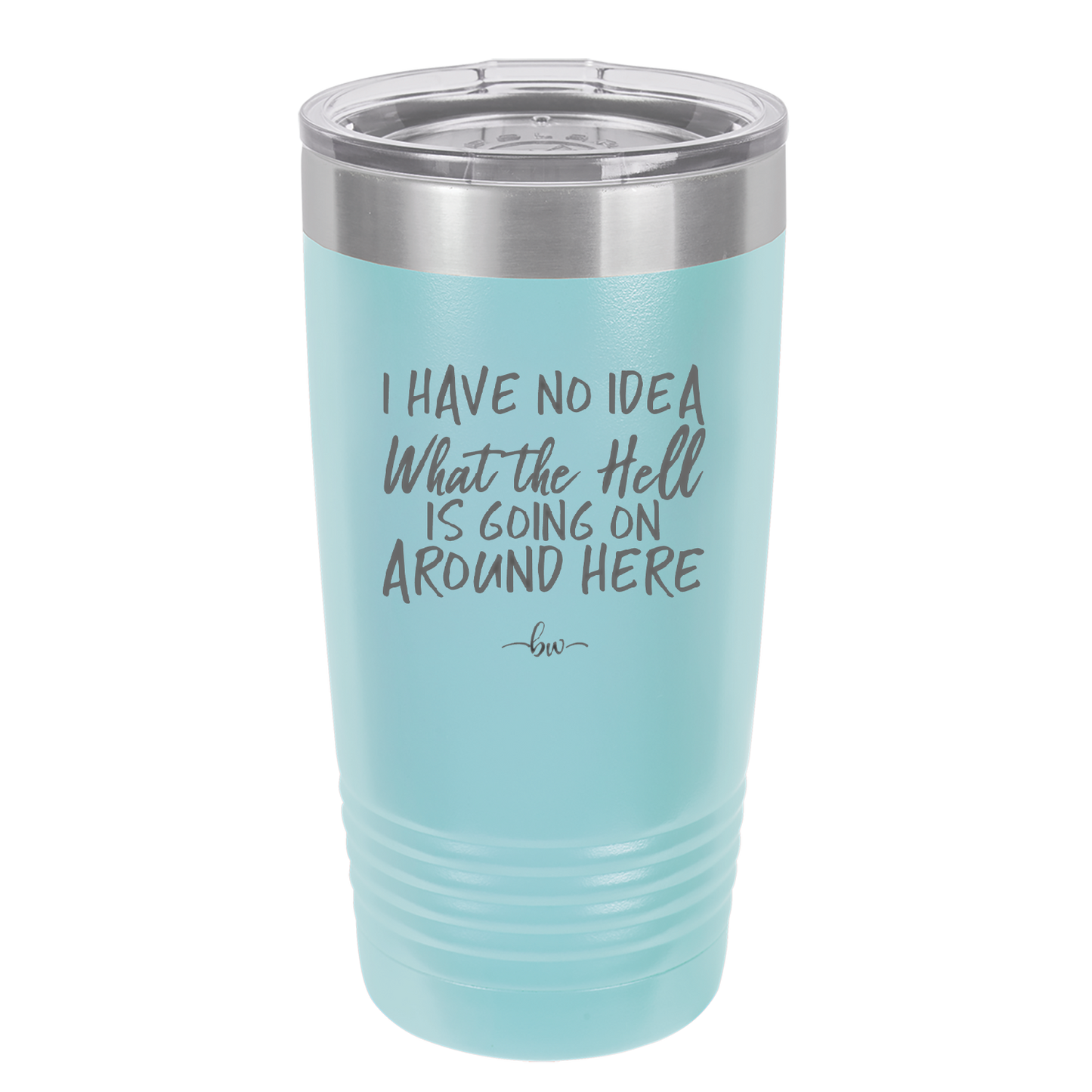 I Have No Idea What the Hell is Going on Around Here - Laser Engraved Stainless Steel Drinkware - 2444 -