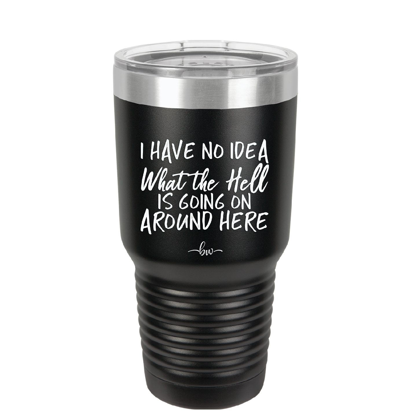 I Have No Idea What the Hell is Going on Around Here - Laser Engraved Stainless Steel Drinkware - 2444 -