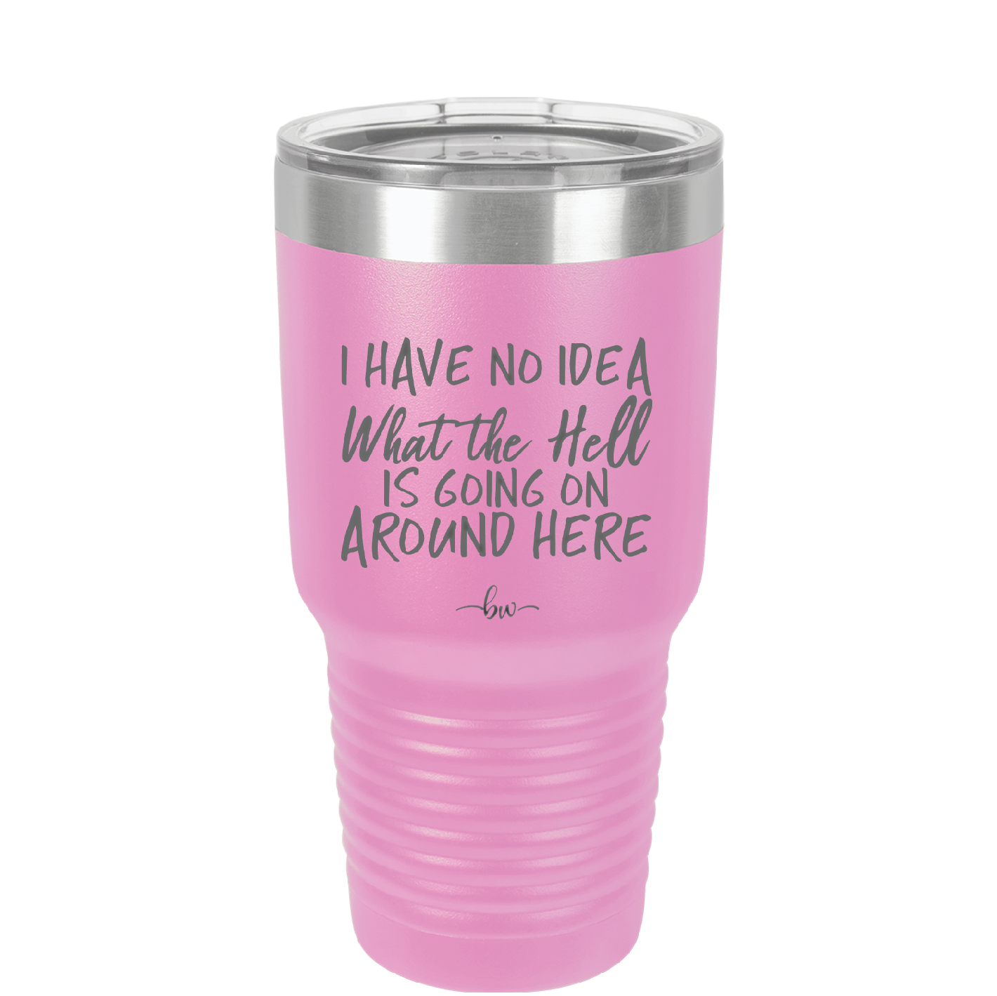 I Have No Idea What the Hell is Going on Around Here - Laser Engraved Stainless Steel Drinkware - 2444 -