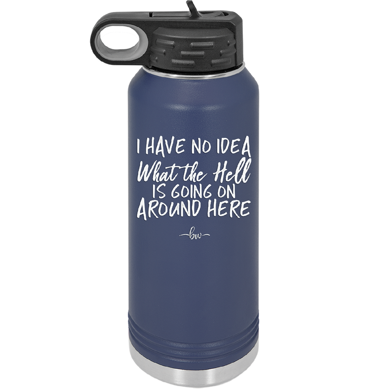 I Have No Idea What the Hell is Going on Around Here - Laser Engraved Stainless Steel Drinkware - 2444 -