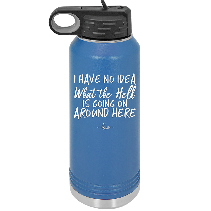 I Have No Idea What the Hell is Going on Around Here - Laser Engraved Stainless Steel Drinkware - 2444 -