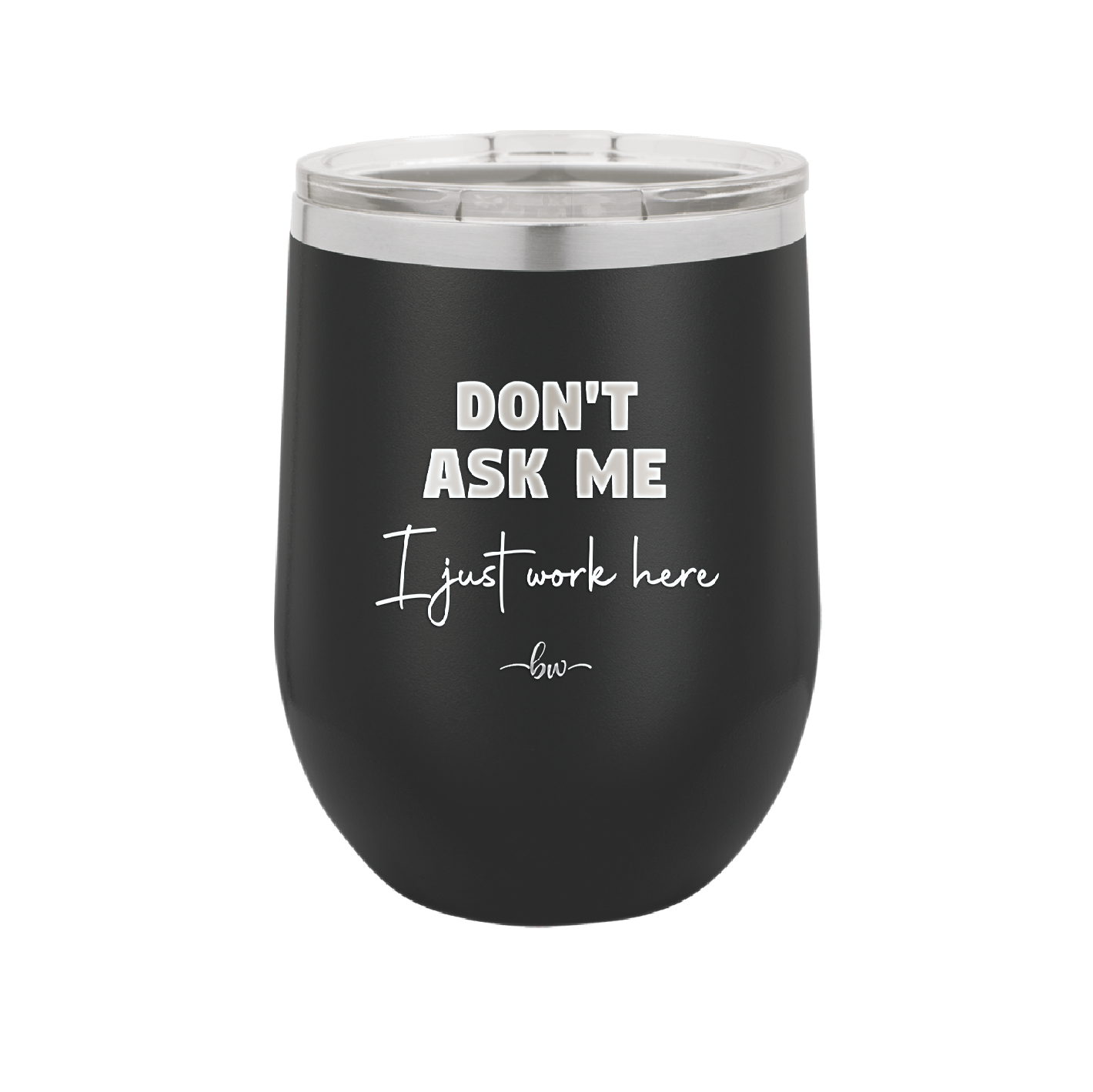Don't Ask Me I Just Work Here - Laser Engraved Stainless Steel Drinkware - 2445 -