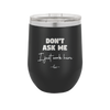 Don't Ask Me I Just Work Here - Laser Engraved Stainless Steel Drinkware - 2445 -
