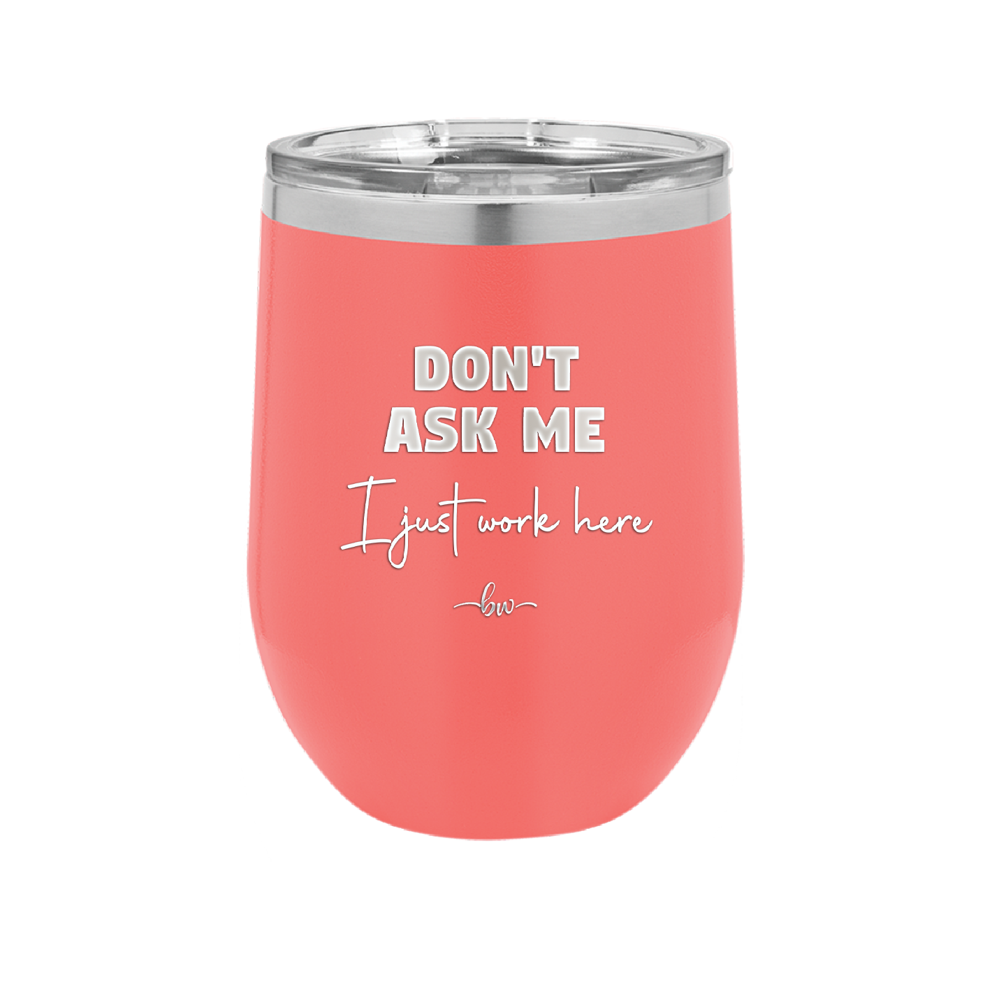 Don't Ask Me I Just Work Here - Laser Engraved Stainless Steel Drinkware - 2445 -