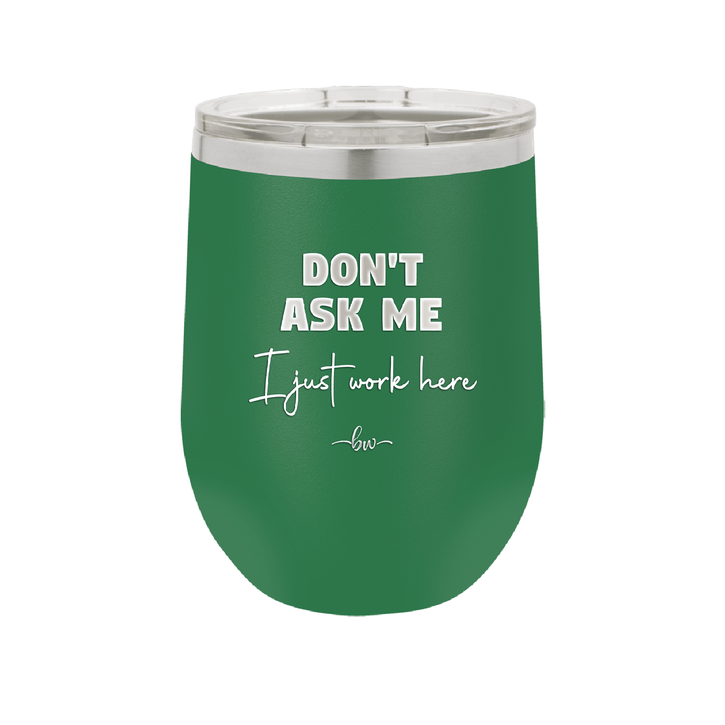 Don't Ask Me I Just Work Here - Laser Engraved Stainless Steel Drinkware - 2445 -