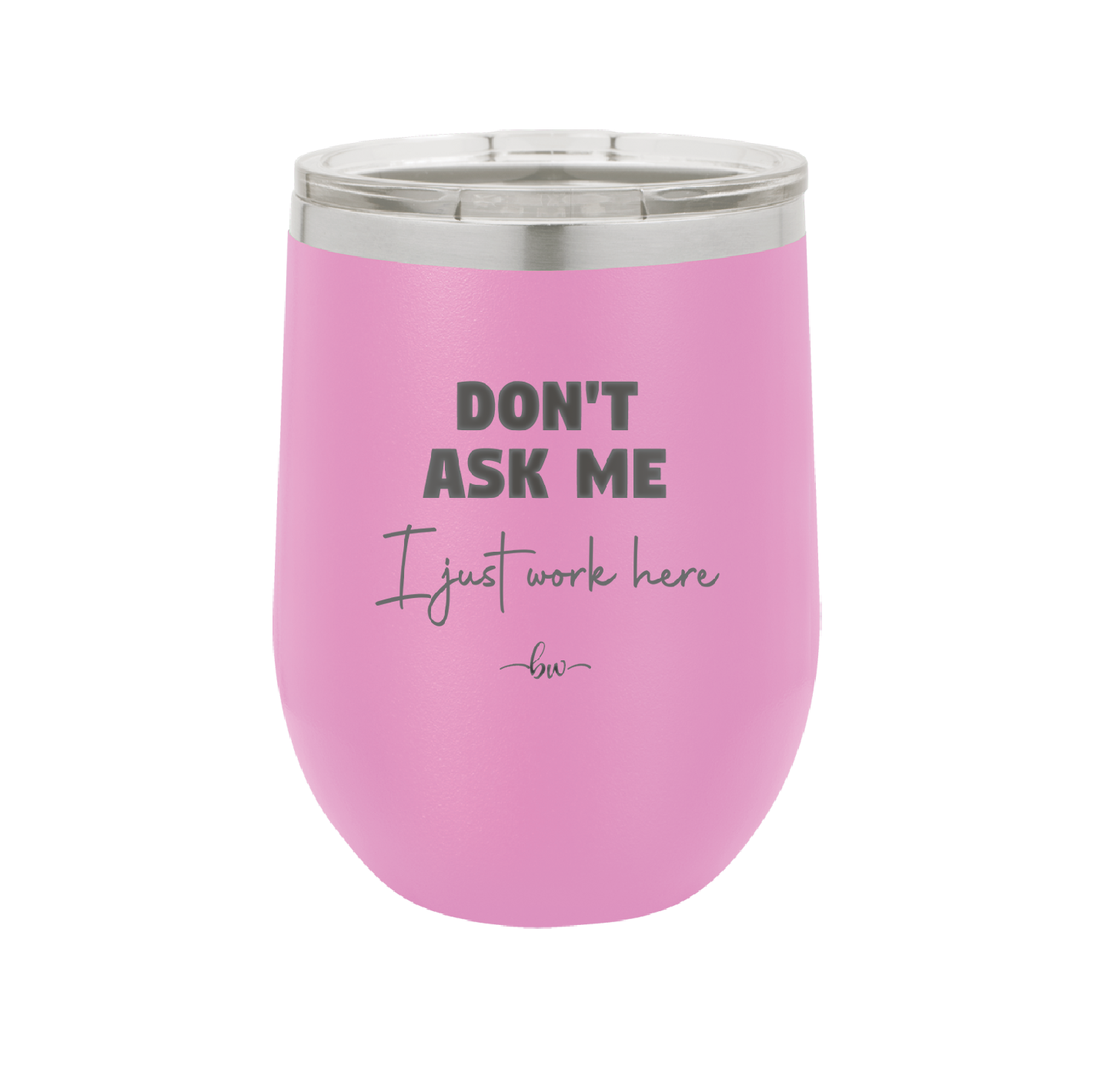 Don't Ask Me I Just Work Here - Laser Engraved Stainless Steel Drinkware - 2445 -