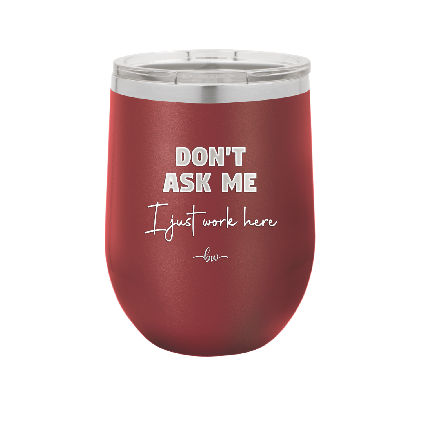 Don't Ask Me I Just Work Here - Laser Engraved Stainless Steel Drinkware - 2445 -