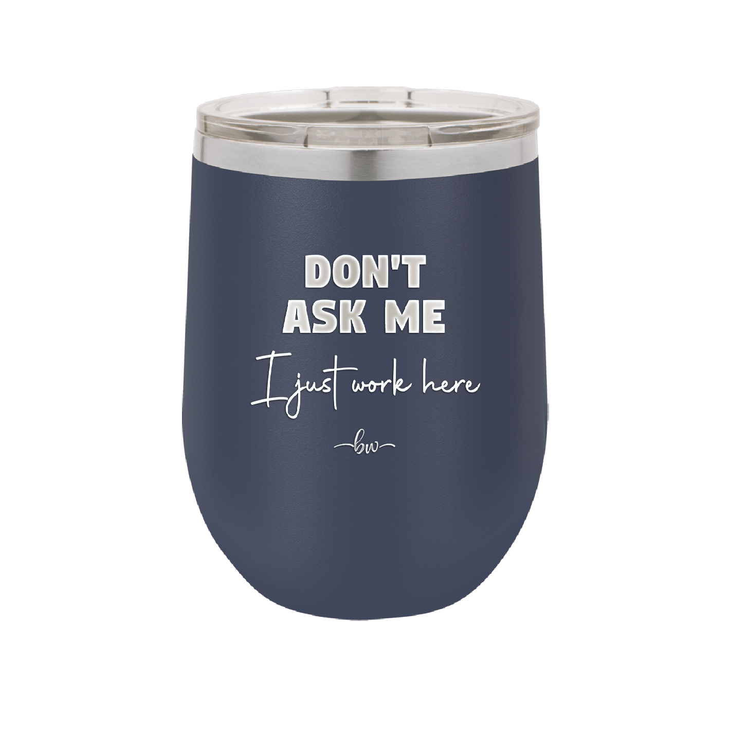 Don't Ask Me I Just Work Here - Laser Engraved Stainless Steel Drinkware - 2445 -