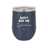Don't Ask Me I Just Work Here - Laser Engraved Stainless Steel Drinkware - 2445 -