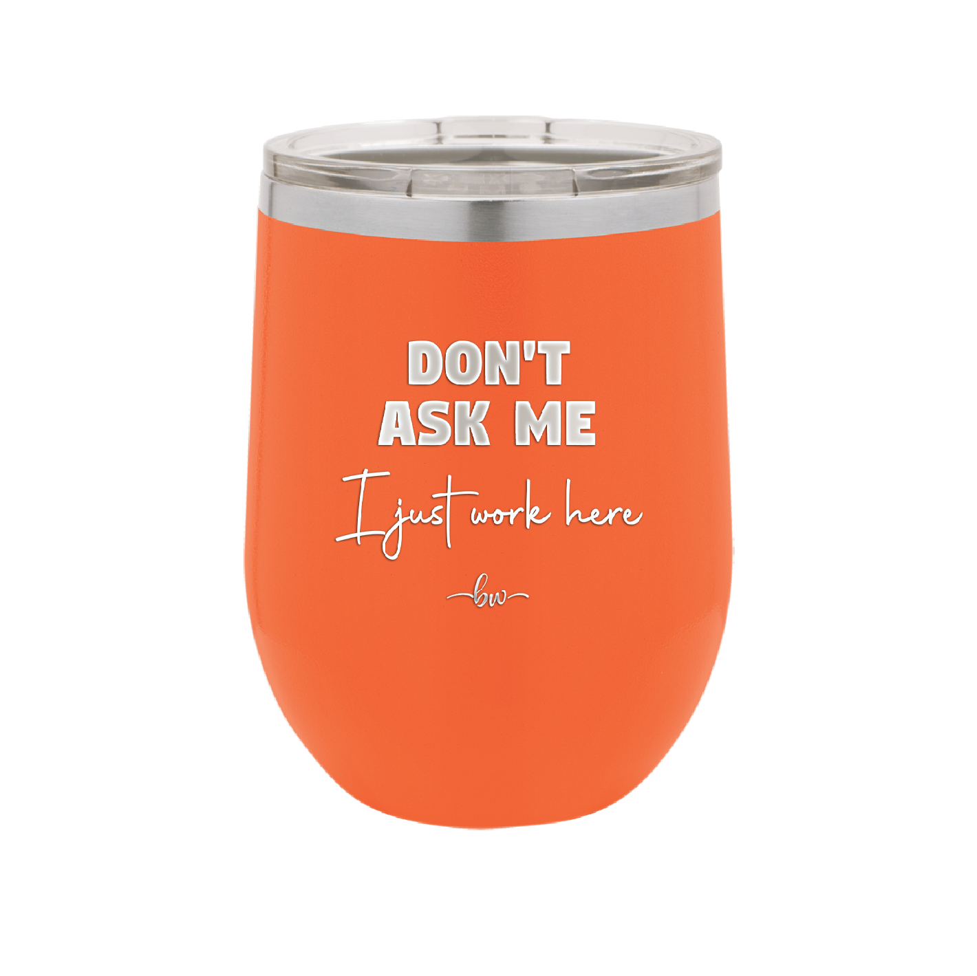 Don't Ask Me I Just Work Here - Laser Engraved Stainless Steel Drinkware - 2445 -