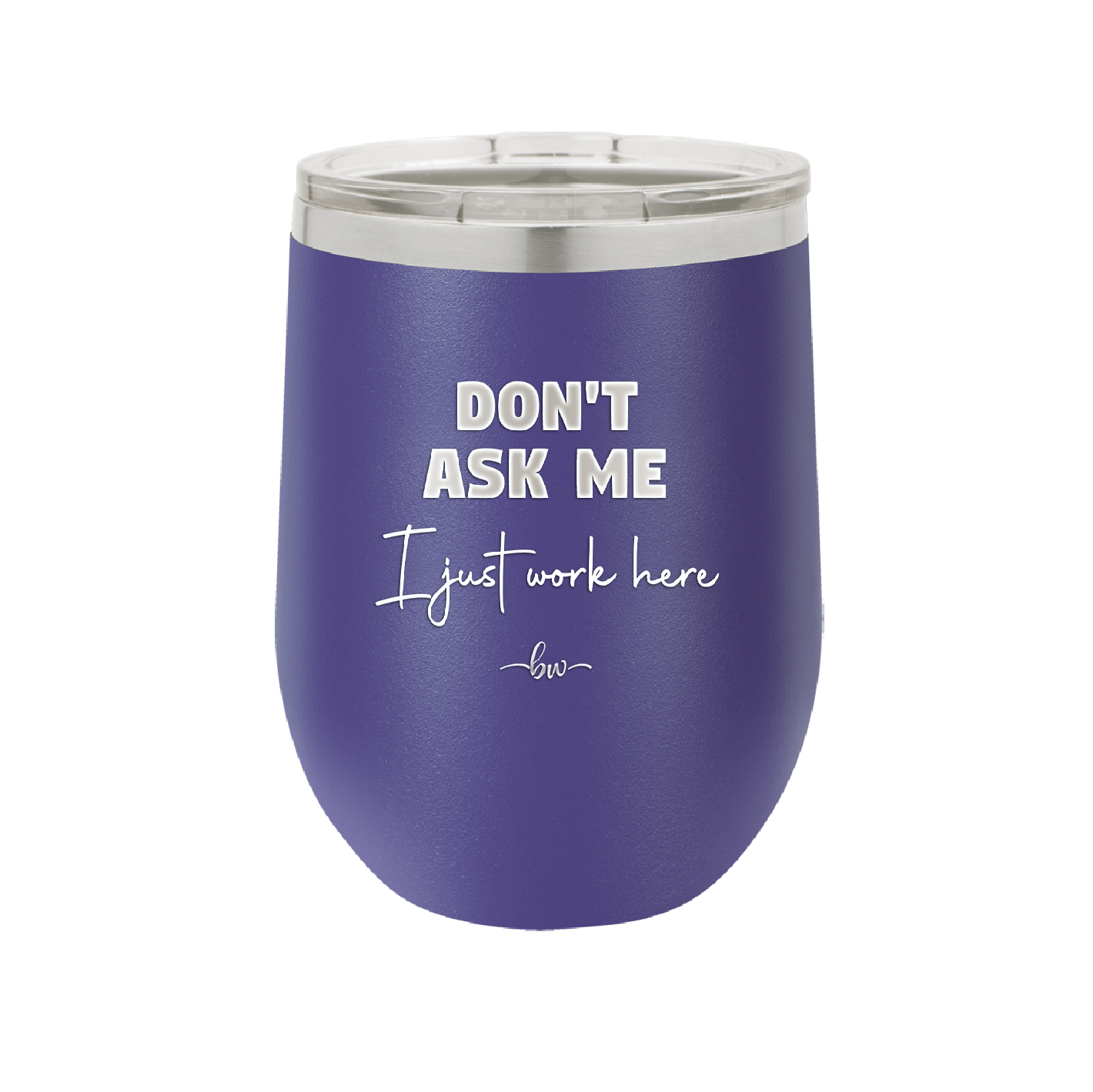Don't Ask Me I Just Work Here - Laser Engraved Stainless Steel Drinkware - 2445 -