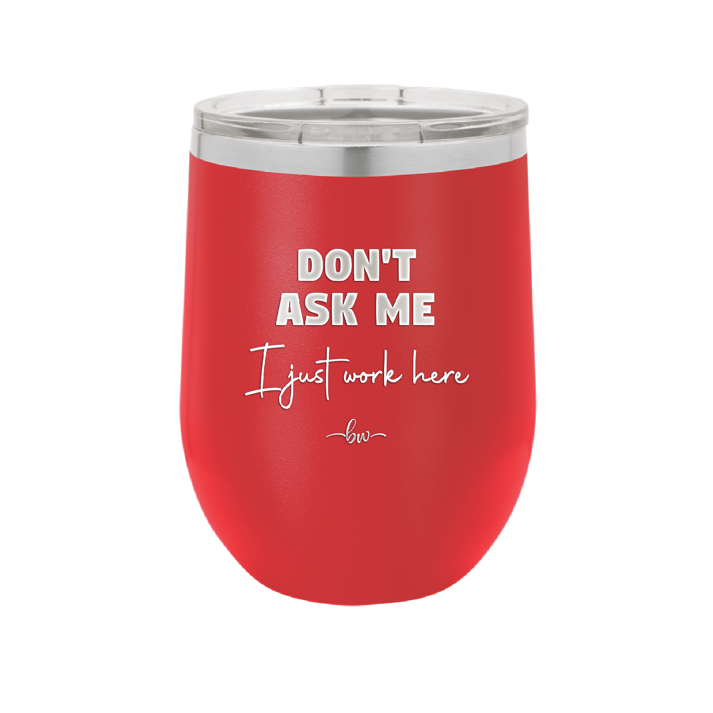Don't Ask Me I Just Work Here - Laser Engraved Stainless Steel Drinkware - 2445 -