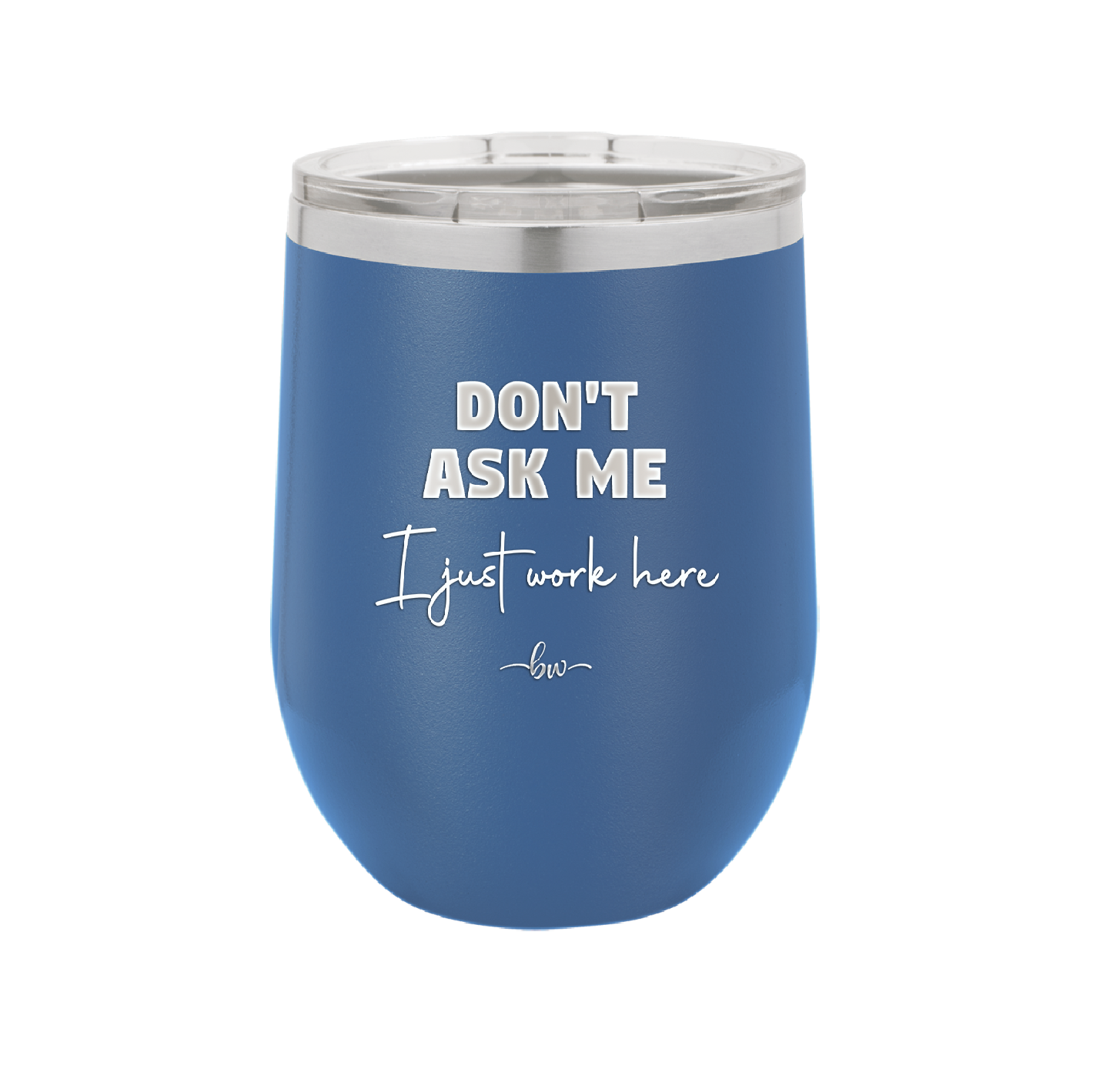 Don't Ask Me I Just Work Here - Laser Engraved Stainless Steel Drinkware - 2445 -