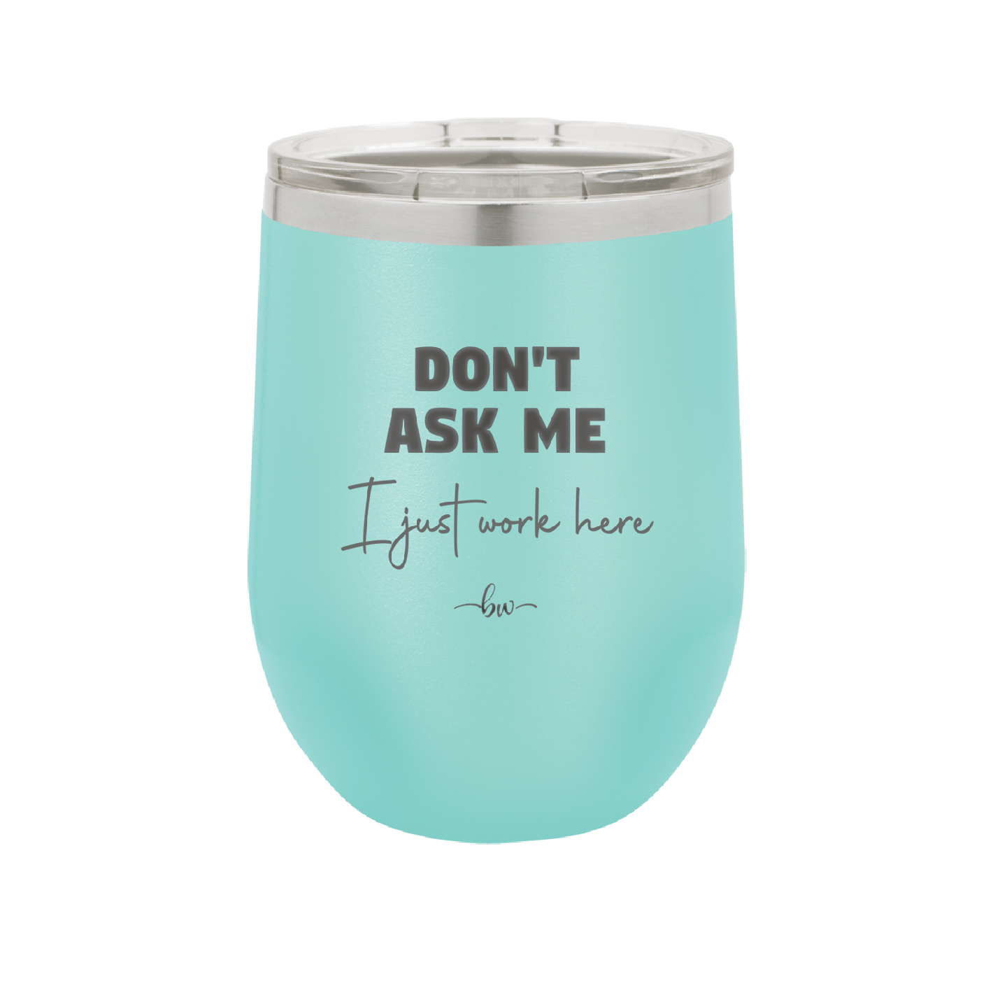 Don't Ask Me I Just Work Here - Laser Engraved Stainless Steel Drinkware - 2445 -
