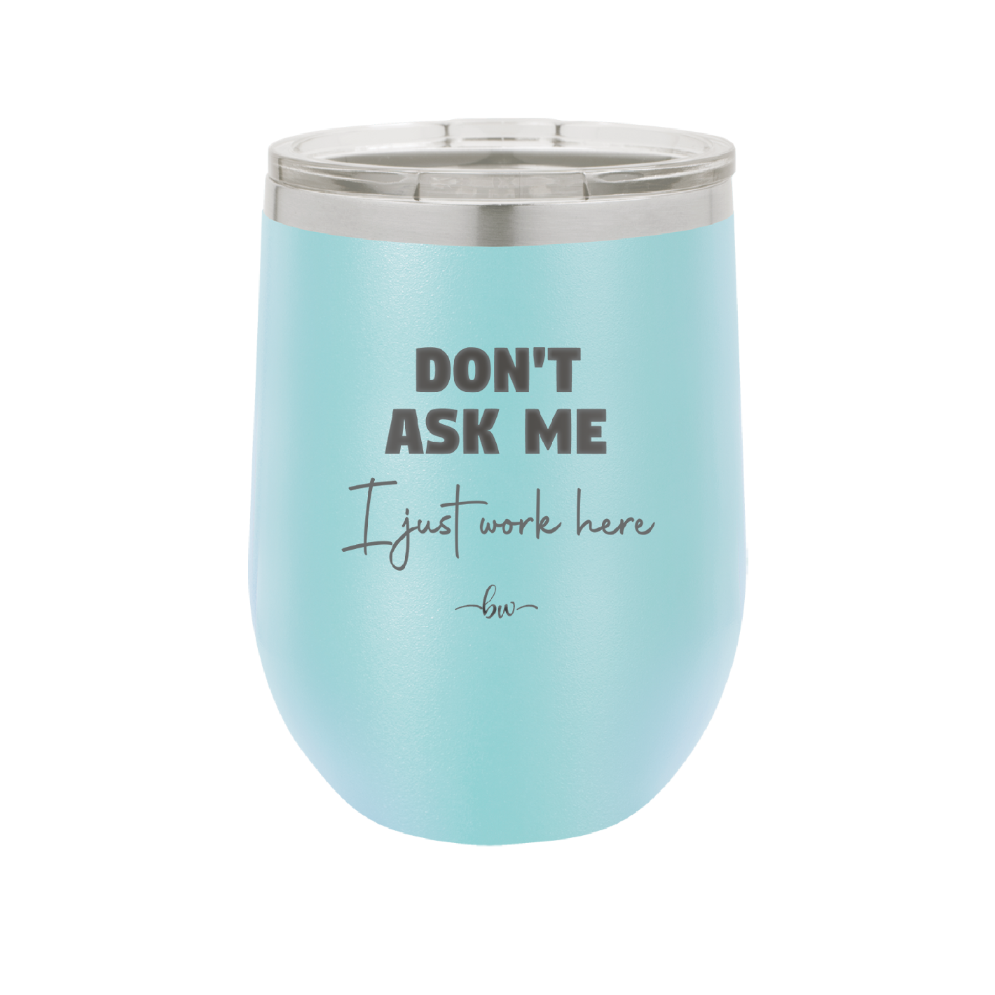 Don't Ask Me I Just Work Here - Laser Engraved Stainless Steel Drinkware - 2445 -