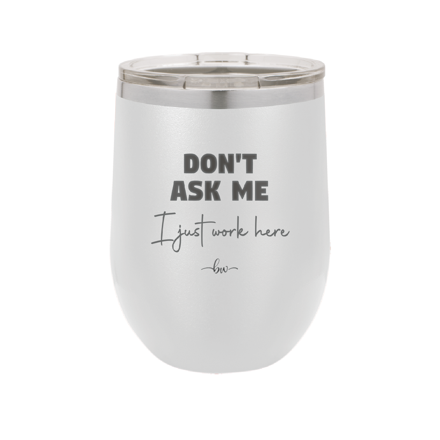 Don't Ask Me I Just Work Here - Laser Engraved Stainless Steel Drinkware - 2445 -