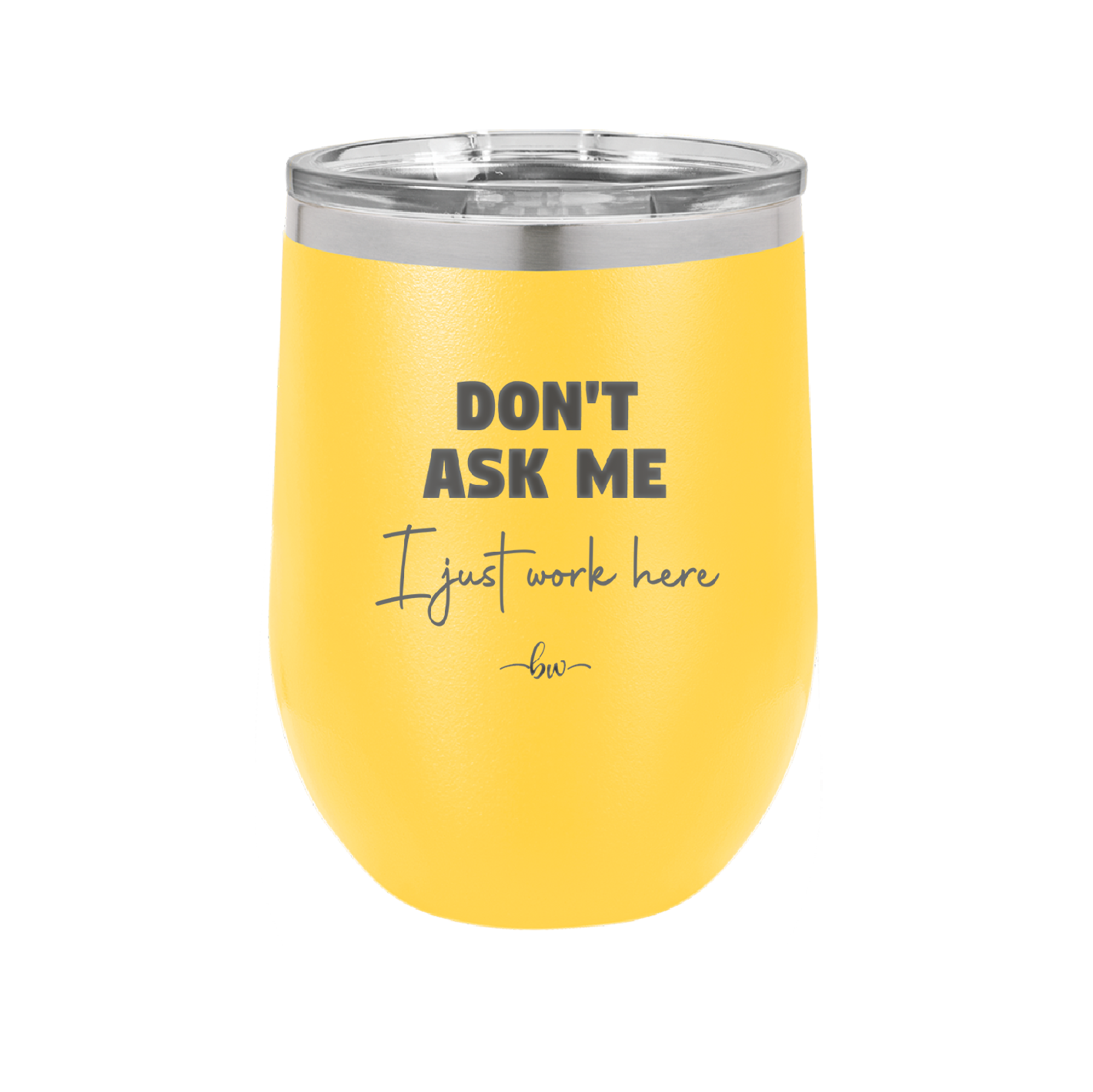 Don't Ask Me I Just Work Here - Laser Engraved Stainless Steel Drinkware - 2445 -