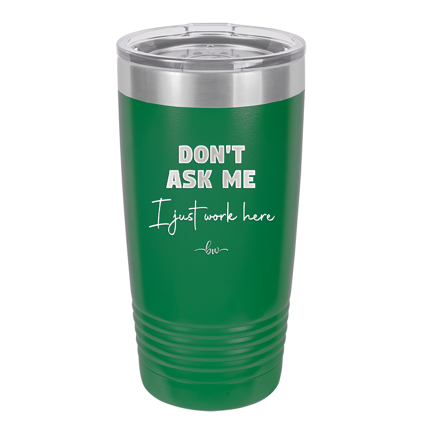 Don't Ask Me I Just Work Here - Laser Engraved Stainless Steel Drinkware - 2445 -