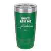 Don't Ask Me I Just Work Here - Laser Engraved Stainless Steel Drinkware - 2445 -