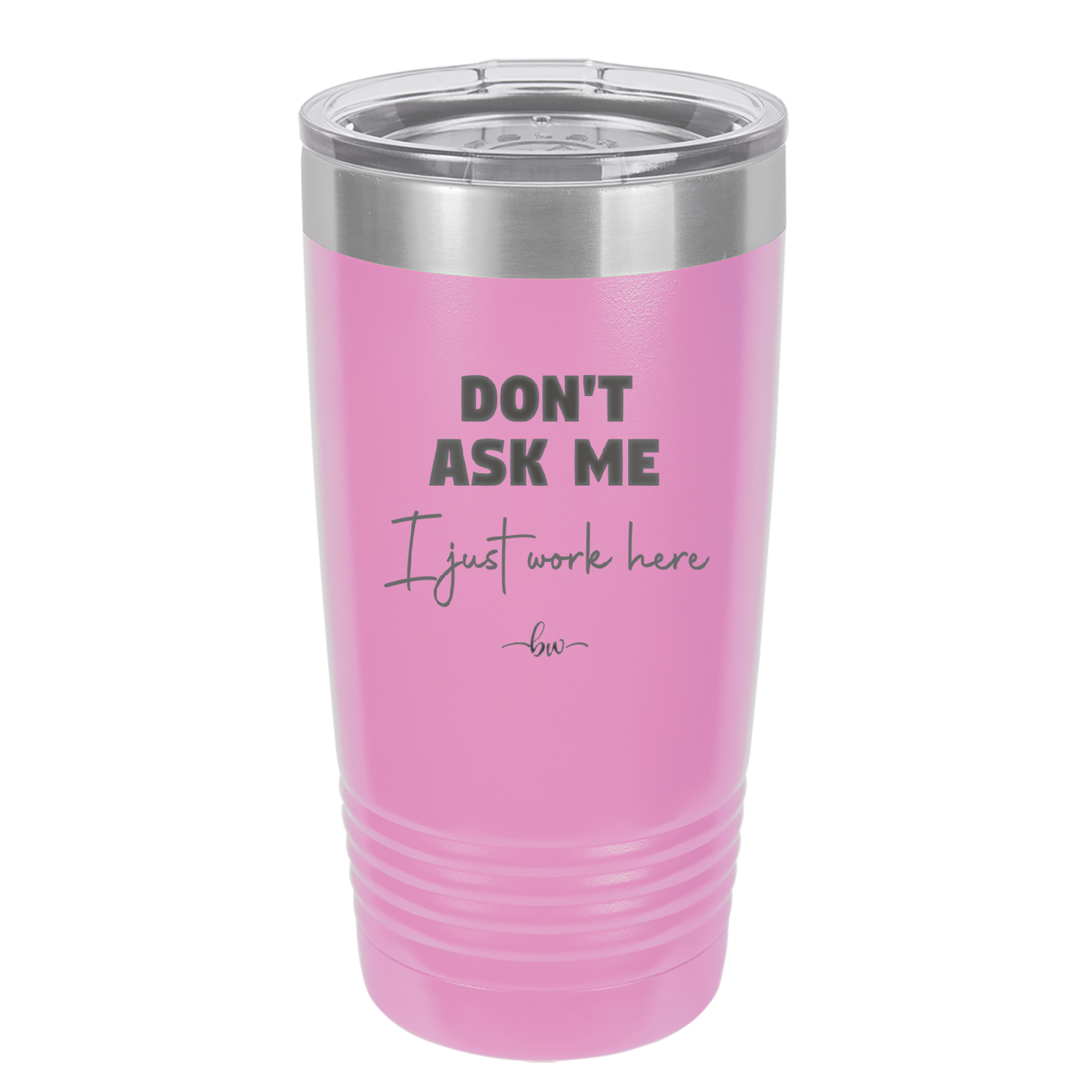 Don't Ask Me I Just Work Here - Laser Engraved Stainless Steel Drinkware - 2445 -
