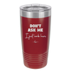 Don't Ask Me I Just Work Here - Laser Engraved Stainless Steel Drinkware - 2445 -