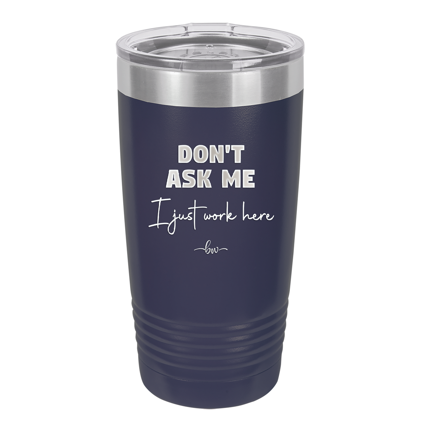 Don't Ask Me I Just Work Here - Laser Engraved Stainless Steel Drinkware - 2445 -