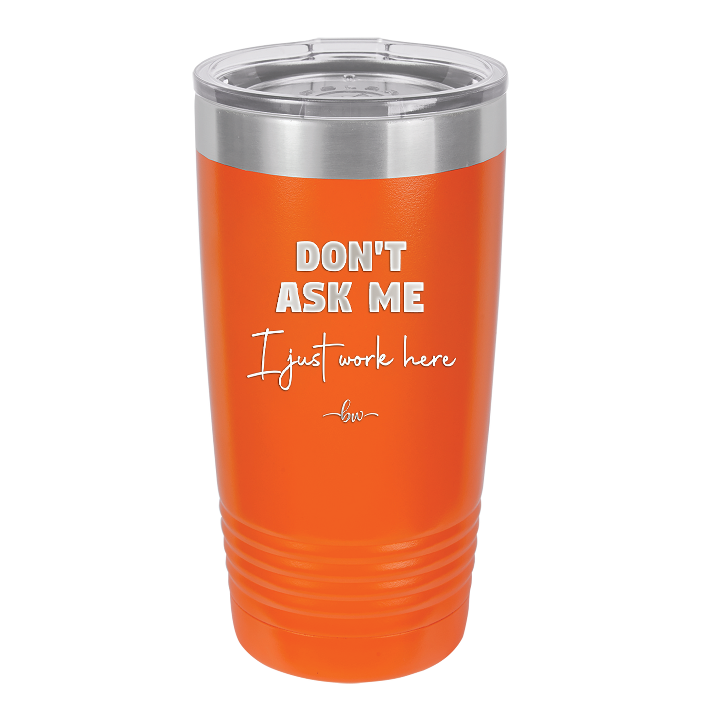 Don't Ask Me I Just Work Here - Laser Engraved Stainless Steel Drinkware - 2445 -