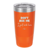 Don't Ask Me I Just Work Here - Laser Engraved Stainless Steel Drinkware - 2445 -